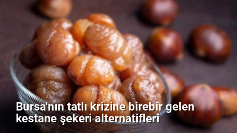 Bursa'nın tatlı krizine birebir gelen kestane şekeri alternatifleri - bursalezzet.net.tc