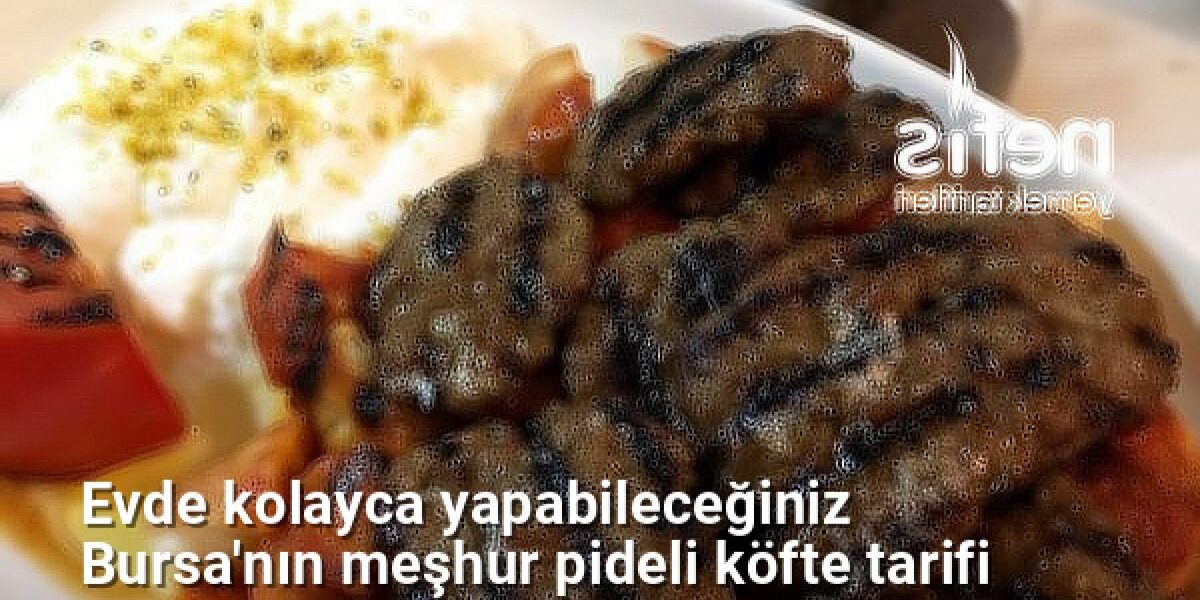 Evde kolayca yapabileceğiniz Bursa'nın meşhur pideli köfte tarifi - bursalezzet.net.tc