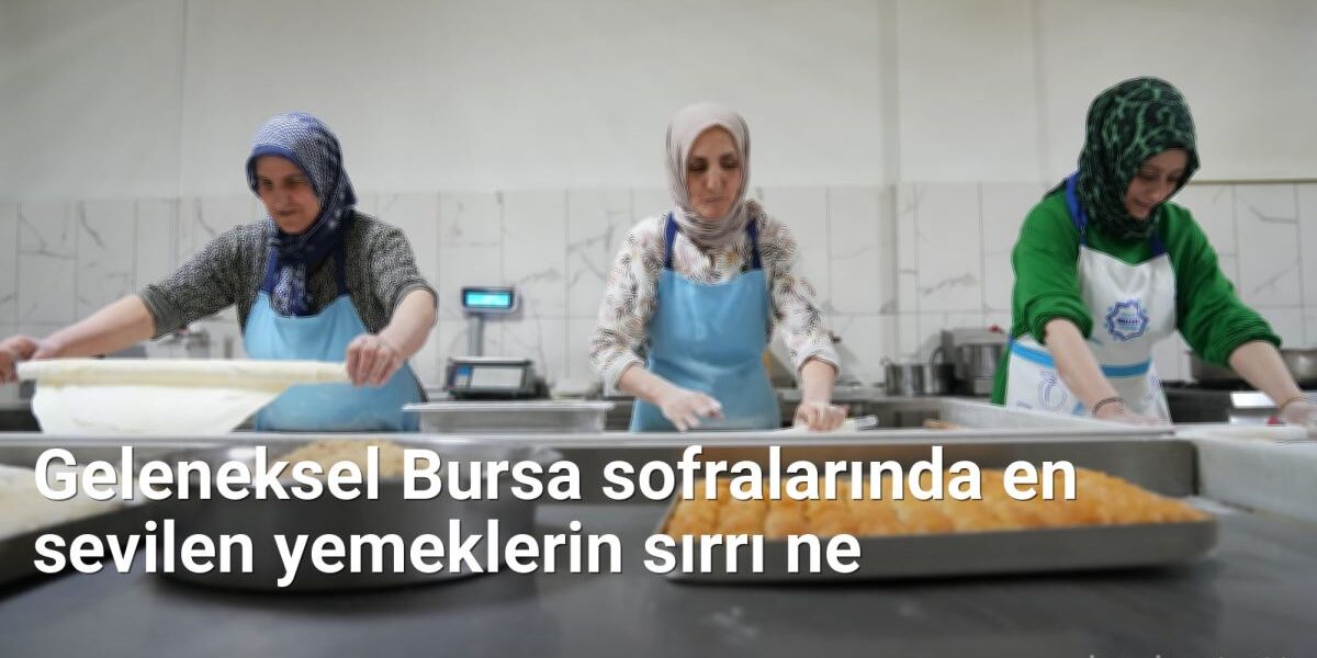 Geleneksel Bursa sofralarında en sevilen yemeklerin sırrı ne - bursalezzet.net.tc