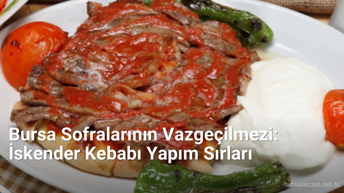 Bursa Sofralarının Vazgeçilmezi: İskender Kebabı Yapım Sırları - bursalezzet.net.tc