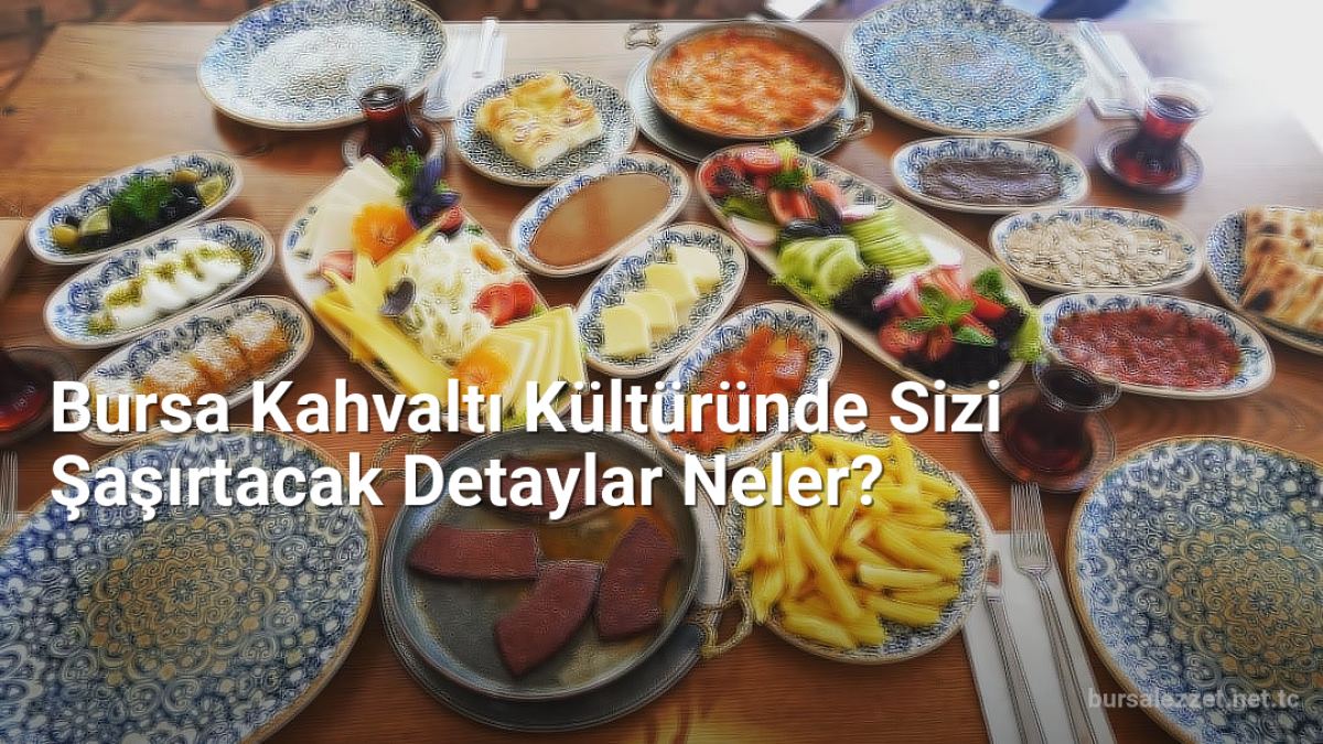 Bursa Kahvaltı Kültüründe Sizi Şaşırtacak Detaylar Neler? - bursalezzet.net.tc