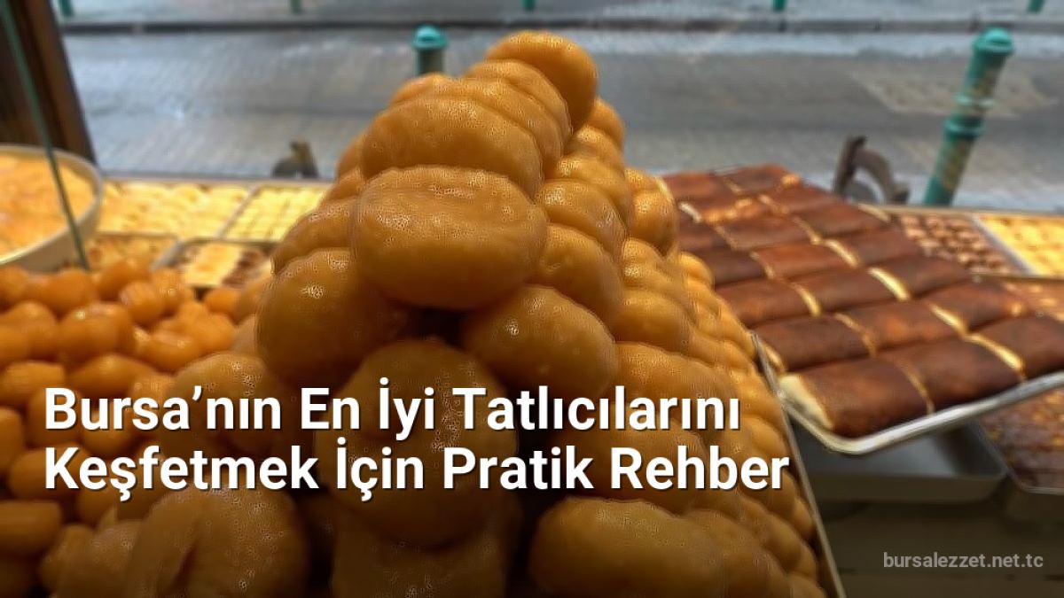Bursa’nın En İyi Tatlıcılarını Keşfetmek İçin Pratik Rehber - bursalezzet.net.tc